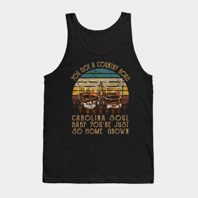 You got a country road Carolina soul Baby you're just so homegrown Whiskey Glasses Tank Top by Merle Huisman